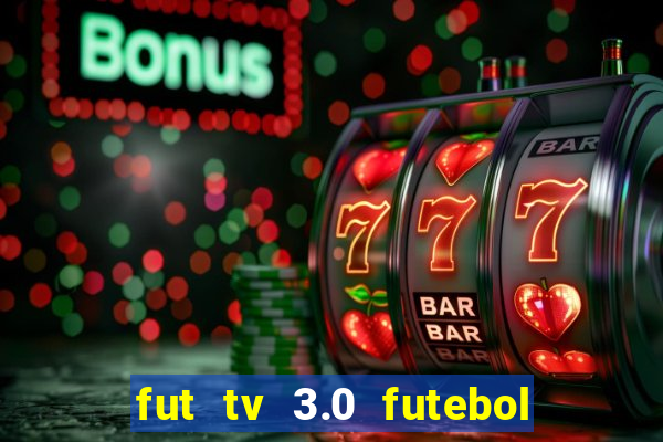 fut tv 3.0 futebol ao vivo